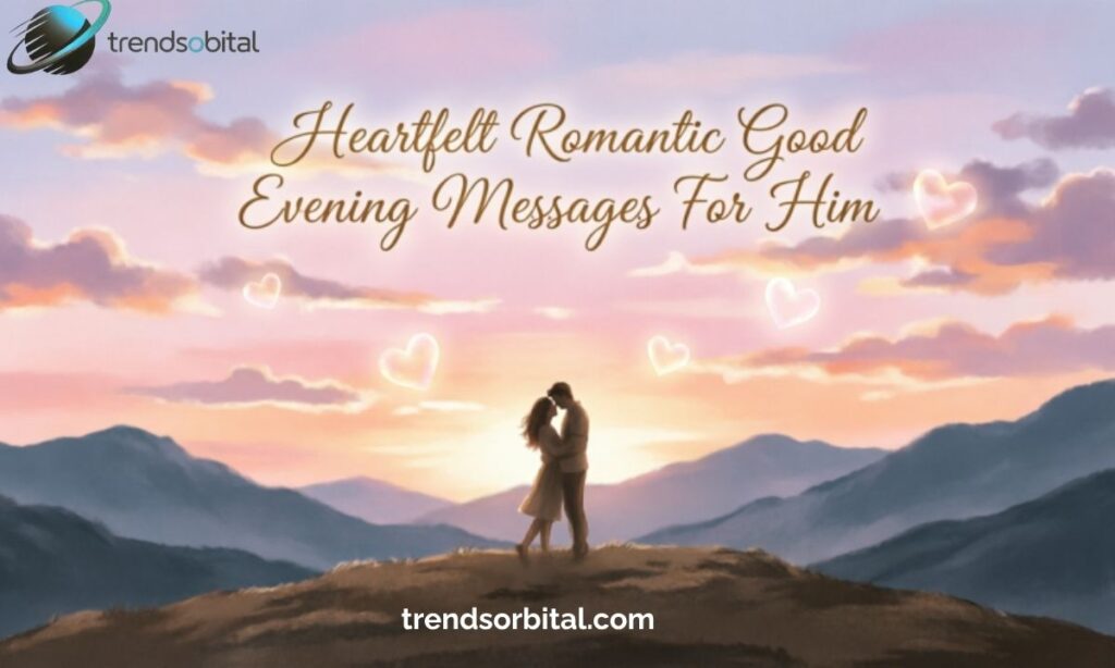 Heartfelt Romantic Good Evening Messages For Him