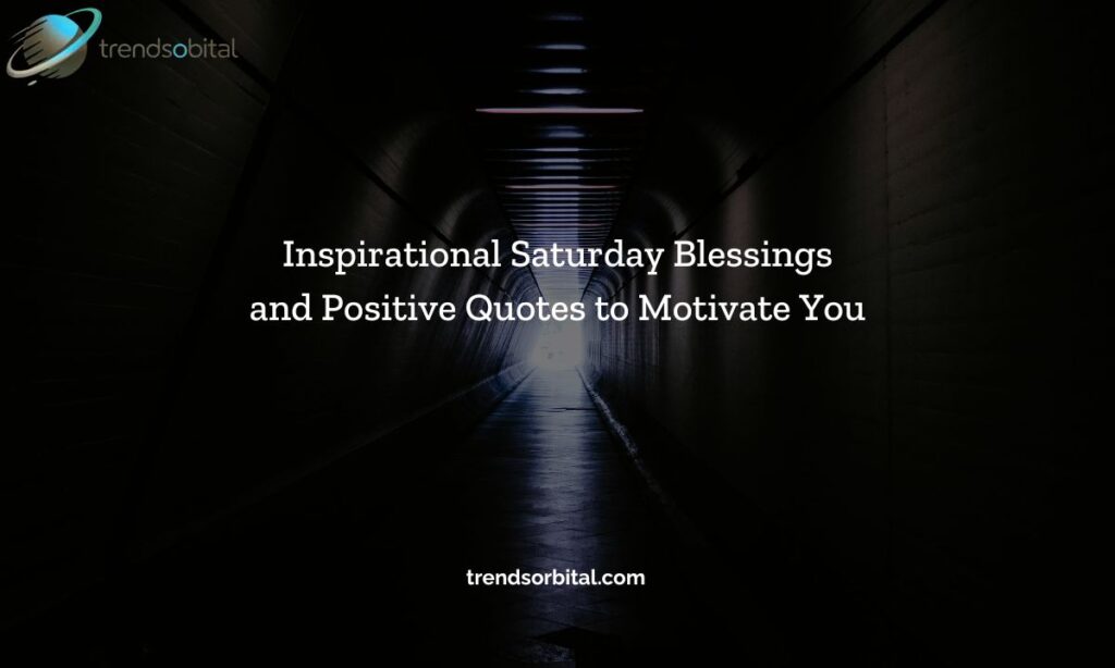 Inspirational Saturday Blessings and Positive Quotes to Motivate You