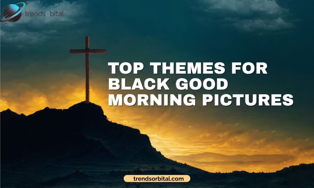 Top Themes for Black Good Morning Pictures
